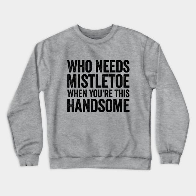 Who Needs Mistletoe When You're This Handsome Black Crewneck Sweatshirt by GuuuExperience